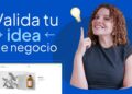 Cómo Validar tu Idea de Negocio Antes de Invertir un Solo Dólar